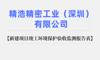 精浩精密工業(yè)(深圳)有限公司 新建項目竣工環(huán)境保護驗收監(jiān)測報告表公示